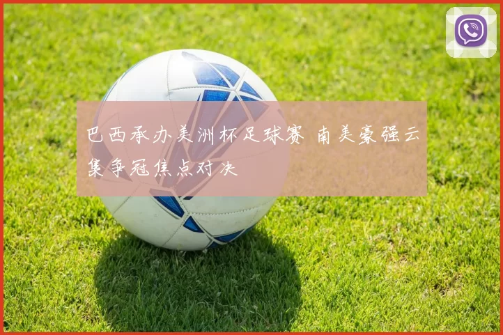 巴西承办美洲杯足球赛 南美豪强云集争冠焦点对决