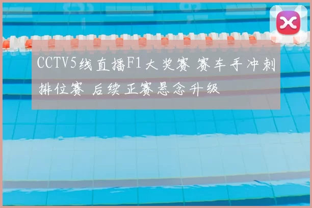 CCTV5线直播F1大奖赛 赛车手冲刺排位赛 后续正赛悬念升级