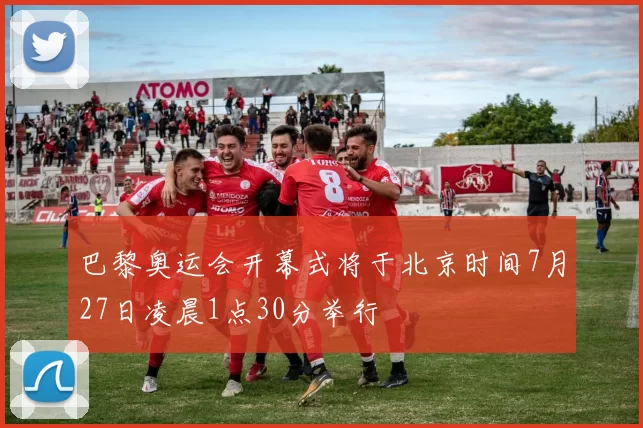 巴黎奥运会开幕式将于北京时间7月27日凌晨1点30分举行