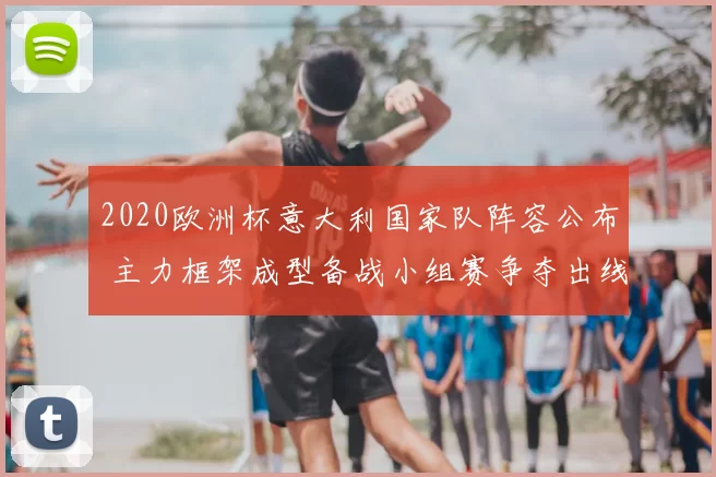 2020欧洲杯意大利国家队阵容公布 主力框架成型备战小组赛争夺出线权