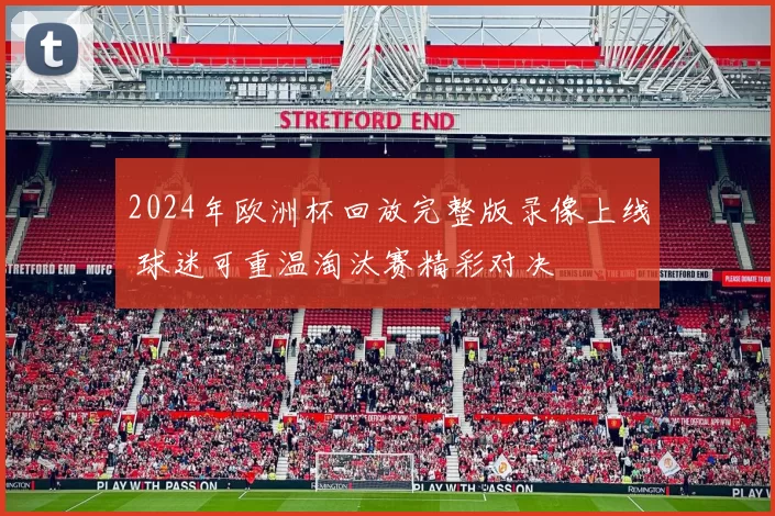 2024年欧洲杯回放完整版录像上线 球迷可重温淘汰赛精彩对决