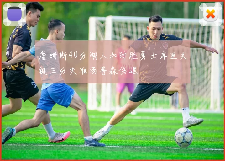 詹姆斯40分湖人加时胜勇士库里关键三分失准汤普森伤退