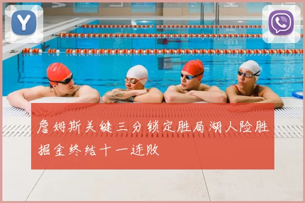 詹姆斯关键三分锁定胜局湖人险胜掘金终结十一连败