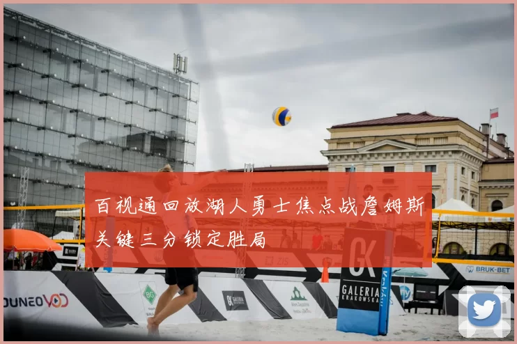 百视通回放湖人勇士焦点战詹姆斯关键三分锁定胜局